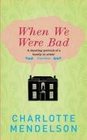 When We Were Bad A Novel