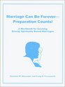 Marriage Can Be ForeverPreparation Counts A Workbook for Creating Strong Spiritually Based Marriages