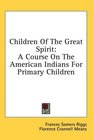 Children Of The Great Spirit A Course On The American Indians For Primary Children