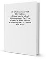 A Dictionary of Christian Biography and Literature to the End of the Sixth Century Ad With an Account of the Principal Sects and Heresies