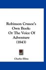 Robinson Crusoe's Own Book Or The Voice Of Adventure