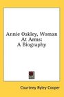 Annie Oakley Woman At Arms A Biography