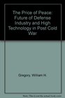 The Price of Peace The Future of Defense Industry and High Technology in a PostCold War World