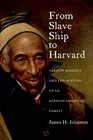 From Slave Ship to Harvard: Yarrow Mamout and the History of an African American Family