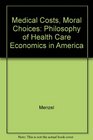 Medical Costs Moral Choices Philosophy of Health Care Economics in America