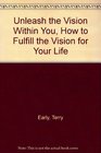 Unleash the Vision Within You How to Fulfill the Vision for Your Life