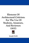 Elements Of Architectural Criticism For The Use Of Students Amateurs And Reviewers