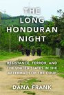 The Long Honduran Night Resistance  Terror and the United States in the Aftermath of the Coup