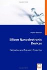 Silicon Nanoelectronic Devices Fabrication and Transport Properties