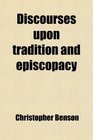 Discourses upon tradition and episcopacy