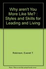 Why Aren't You More Like Me?: Styles & Skills for Leading & Living With Credibility