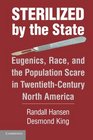Sterilized by the State Eugenics Race and the Population Scare in TwentiethCentury North America