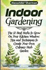 Indoor Gardening The12 Best Herbs to Grow On Your Kitchen Window Tips and Techniques to Create Your Own Culinary Herb Garden