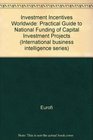 Investment Incentives Worldwide A Practical Guide to National Funding of Capital Investment Projects