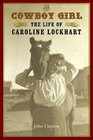 The Cowboy Girl The Life of Caroline Lockhart