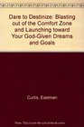 Dare to Destinize Blasting Out of the Comfort Zone and Launching Toward Your GodGiven Dreams and Goals