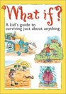 What If  A kid's guide to surviving just about anything
