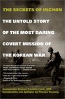 The Secrets of Inchon The Untold Story of the Most Daring Covert Mission of the Korean War