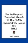 New And Improved Bartender's Manual Or How To Mix Drinks Of The Present Style
