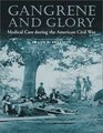 Gangrene and Glory Medical Care During the American Civil War