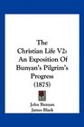 The Christian Life V2 An Exposition Of Bunyan's Pilgrim's Progress