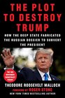 The Plot to Destroy Trump How the Deep State Fabricated the Russian Dossier to Subvert the President