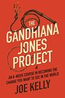 The Gandhiana Jones Project An 8Week Course in Becoming the Change You Want to See in the World