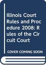 Illinois Court Rules and Procedure Volume III 2008 Rules of the Circuit Court