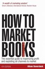 How to Market Books The Essential Guide to Maximizing Profit and Exploiting All Channels to Market 4th edition