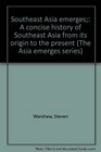 Southeast Asia emerges A concise history of Southeast Asia from its origin to the present