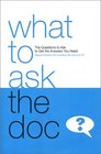 What to Ask the Doc The Questions to Ask to Get the Answers You Need
