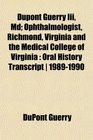 Dupont Guerry Iii Md Ophthalmologist Richmond Virginia and the Medical College of Virginia Oral History Transcript  19891990