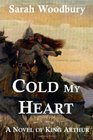 Cold My Heart  A Novel of King Arthur
