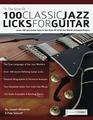 100 Classic Jazz Licks for Guitar Learn 100 Jazz Guitar Licks In The Style Of 20 Of The Worlds Greatest Players