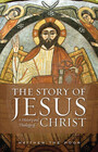The Story of Jesus A History and Theology of Christ
