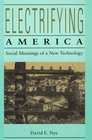 Electrifying America Social Meanings of a New Technology 18801940
