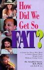 How Did We Get So Fat A Guide for Those Who Want to Safely Obtain Their Weight Goals