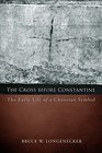 The Cross Before Constantine The Early Life of a Christian Symbol