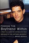FINDING THE BOYFRIEND WITHIN  A Practical Guide for Tapping into your own Source of Love Happiness and Respect