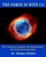 The Force Is With Us: The Conspiracy Against the Supernatural, Spiritual, And Paranormal