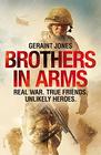 Brothers in Arms Real War True Friends Unlikely Heroes