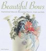 Beautiful Bows: Inspirational Ideas for Decorating Flowers, Crafts and Gifts