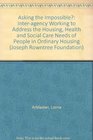 Asking the Impossible Interagency Working to Address the Housing Health and Social Care Needs of People in Ordinary Housing