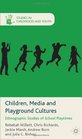 Children Media and Playground Cultures Ethnographic Studies of School Playtimes