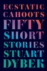 Ecstatic Cahoots: Fifty Short Stories
