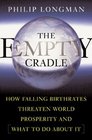 THE EMPTY CRADLE How Falling Birthrates Threaten World Prosperity And What to Do About It