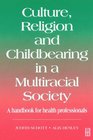 Culture Religion and Childbearing in a Multiracial Society A Handbook for Health Professionals