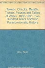 Tokens Checks Metallic Tickets Passes and Tallies of Wales 18001993 Two Hundred Years of Welsh Paranumismatic History