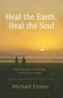 Heal the Earth Heal the Soul Collected Essays on Wilderness Politics and the Media