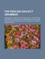 The English dialect grammar comprising the dialects of England of the Shetland and Orkney islands and of those parts of Scotland Ireland  Wales where English is habitually spoken